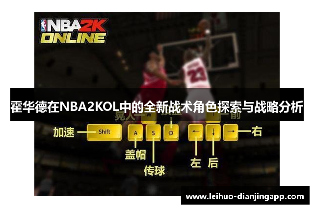 霍华德在NBA2KOL中的全新战术角色探索与战略分析