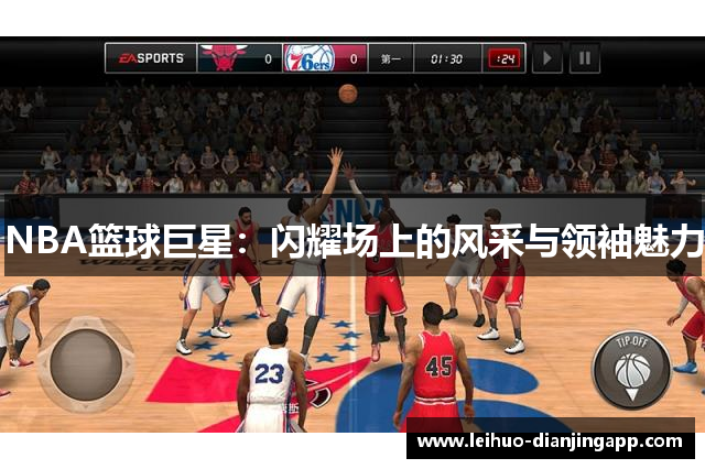 NBA篮球巨星：闪耀场上的风采与领袖魅力