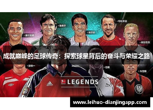 成就巅峰的足球传奇：探索球星背后的奋斗与荣耀之路