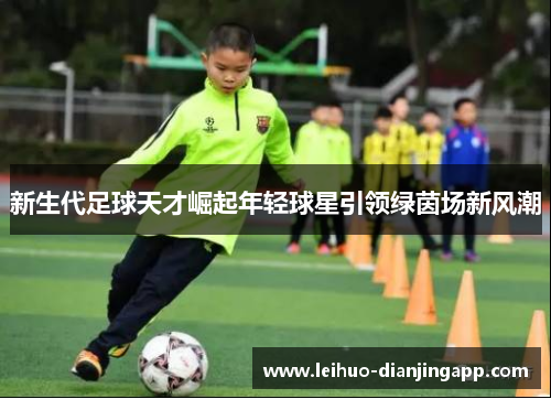 新生代足球天才崛起年轻球星引领绿茵场新风潮