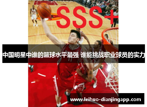 中国明星中谁的篮球水平最强 谁能挑战职业球员的实力