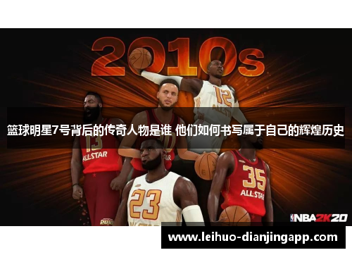篮球明星7号背后的传奇人物是谁 他们如何书写属于自己的辉煌历史