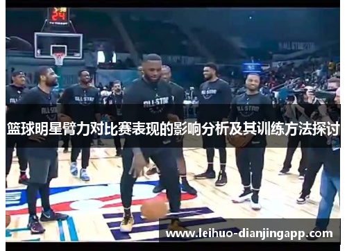 篮球明星臂力对比赛表现的影响分析及其训练方法探讨